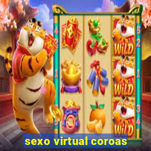 sexo virtual coroas